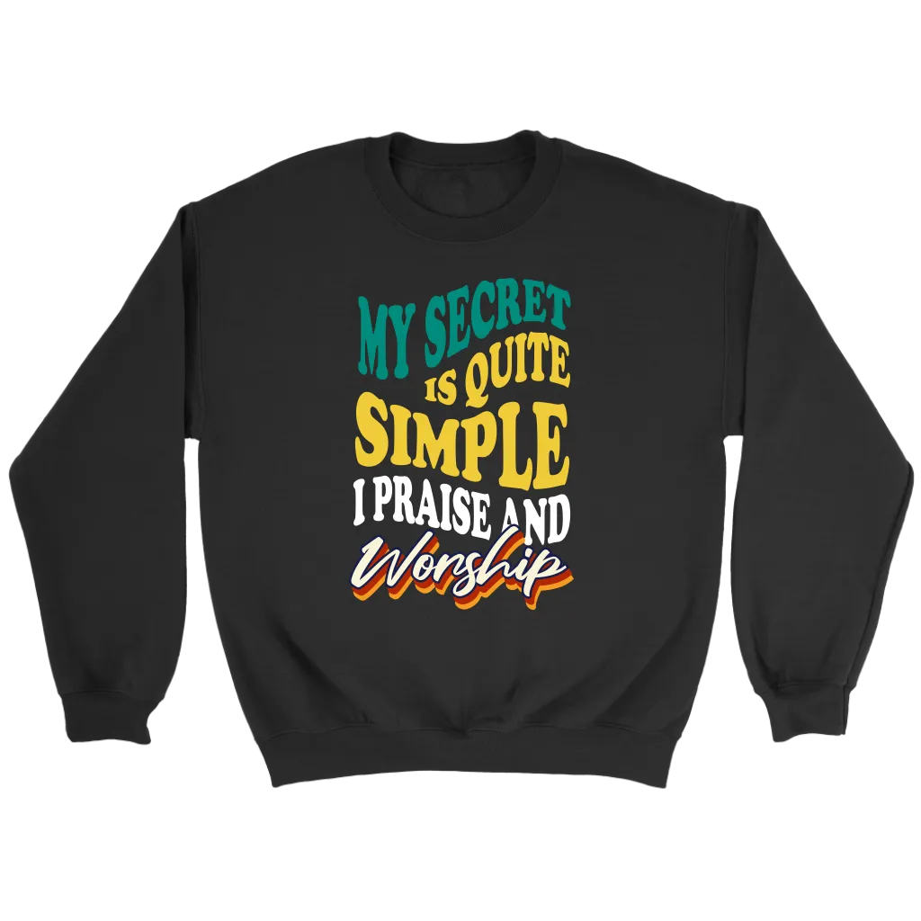 My Secret Is Quite Simple…I Praise And Worship Crewneck Part 2