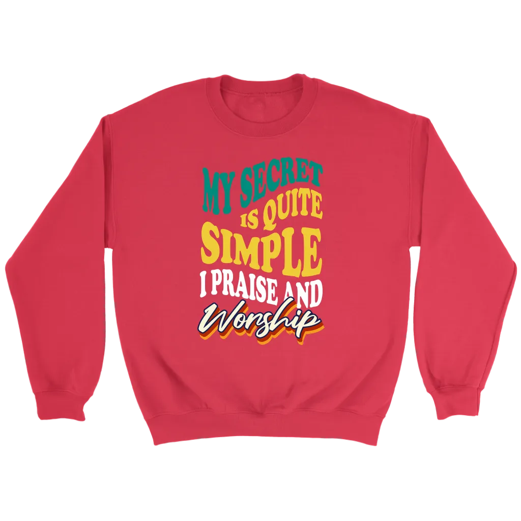 My Secret Is Quite Simple…I Praise And Worship Crewneck Part 2