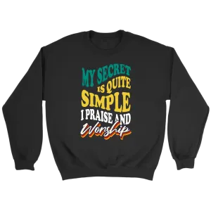 My Secret Is Quite Simple…I Praise And Worship Crewneck Part 2