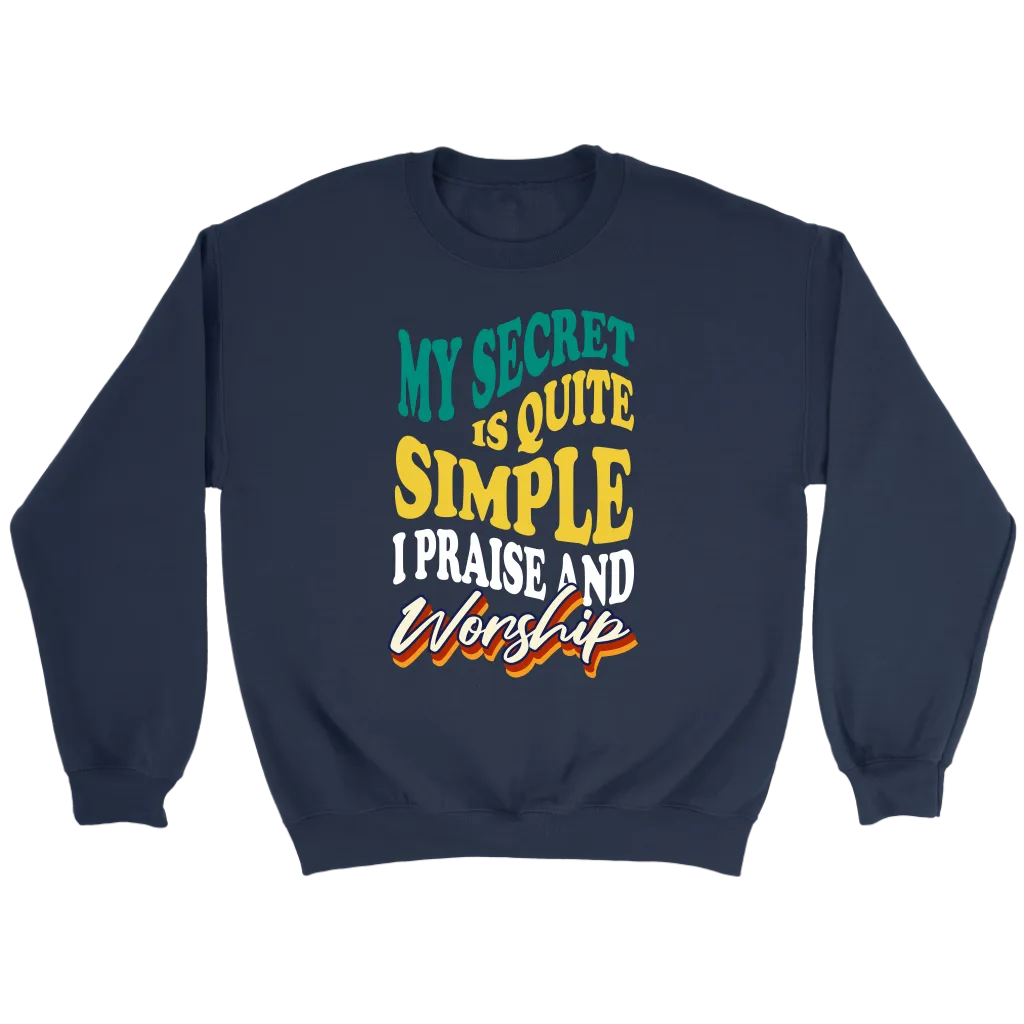 My Secret Is Quite Simple…I Praise And Worship Crewneck Part 2