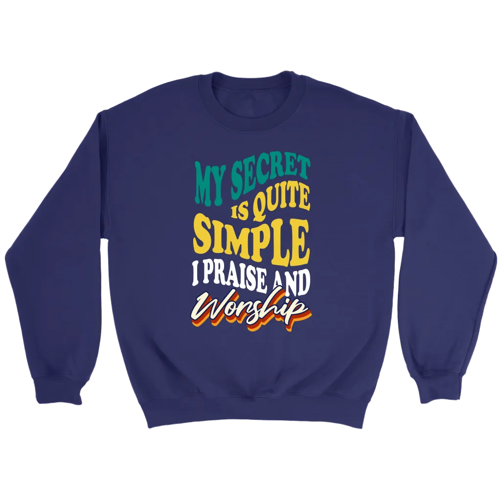 My Secret Is Quite Simple…I Praise And Worship Crewneck Part 2