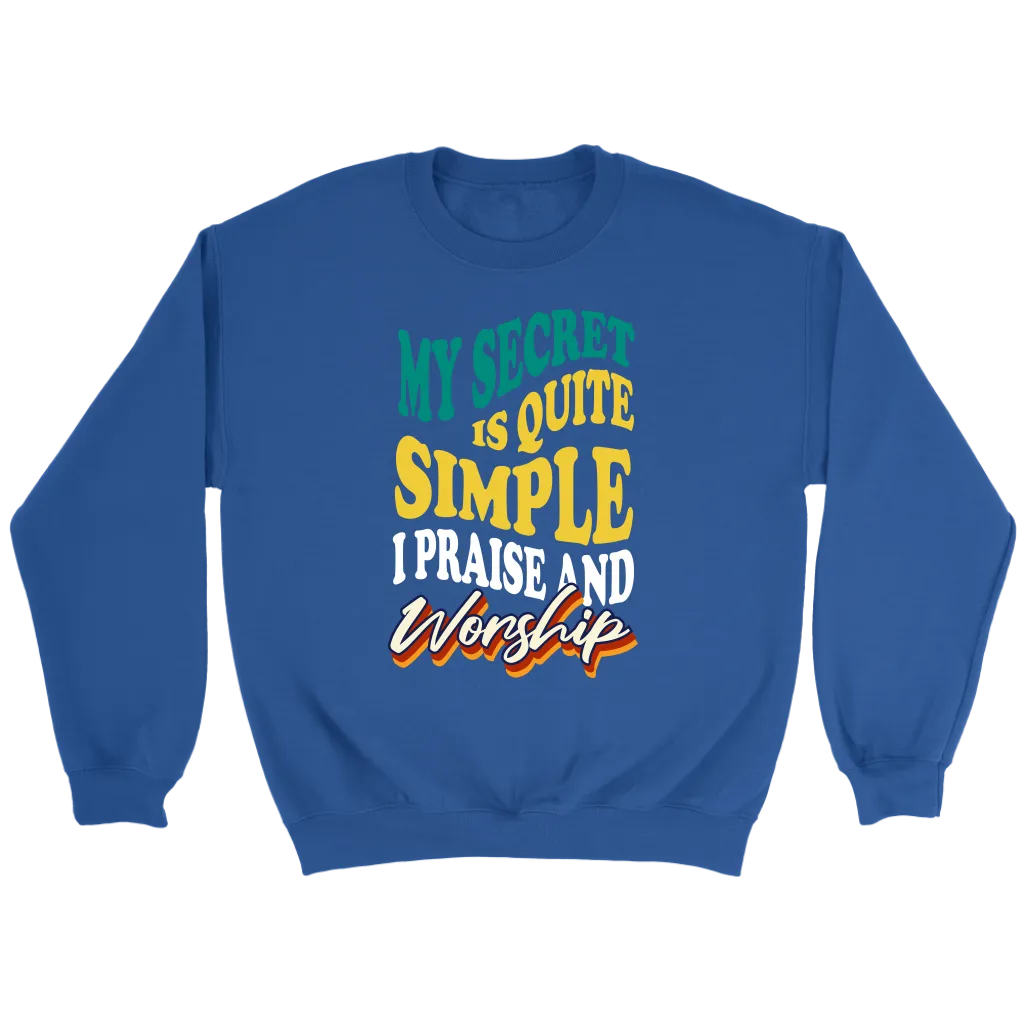 My Secret Is Quite Simple…I Praise And Worship Crewneck Part 2