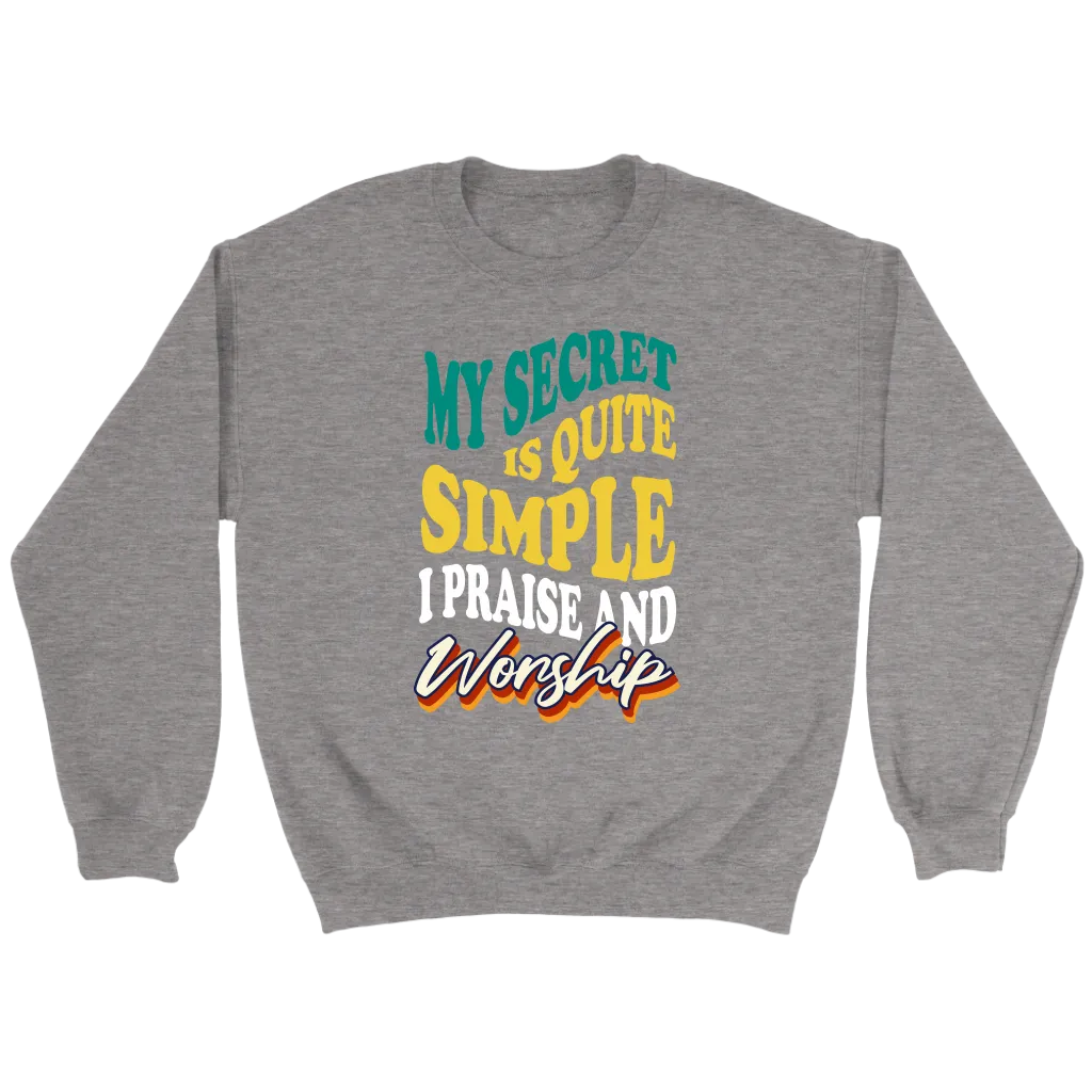 My Secret Is Quite Simple…I Praise And Worship Crewneck Part 2